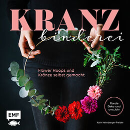 Fester Einband Kranzbinderei  Flower Hoops und Kränze selbst gemacht von Karin Heimberger-Preisler