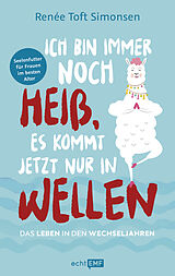 Kartonierter Einband Ich bin immer noch heiß, es kommt jetzt nur in Wellen  Das Leben in den Wechseljahren von Renée Toft Simonsen