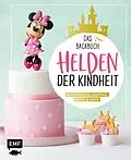 E-Book (epub) Helden der Kindheit  Das Backbuch  Motivtorten, Muffins, Kekse &amp; mehr von Monique Ascanelli
