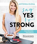 E-Book (epub) Say Yes to Strong - Das Protein-Kochbuch von Antonia Elena