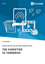 Kartonierter Einband The Marketing of Terrorism. Analysing the Use of Social Media by ISIS von Lisa Wiechert