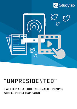 Couverture cartonnée  Unpresidented  - Twitter as a Tool in Donald Trump s Social Media Campaign de Anonym