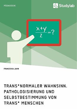 Kartonierter Einband Trans*normaler Wahnsinn. Pathologisierung und Selbstbestimmung von trans* Menschen von Franziska Jahn