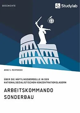 E-Book (epub) Arbeitskommando Sonderbau. Über die Häftlingsbordelle in den nationalsozialistischen Konzentrationslagern von Anne S. Respondek