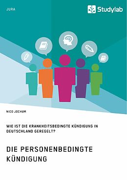 E-Book (pdf) Die personenbedingte Kündigung. Wie ist die krankheitsbedingte Kündigung in Deutschland geregelt? von Nico Jochum