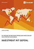 E-Book (pdf) Investment mit Gefühl. Die Messung der Anlegerstimmung und ihr Nutzen für Investmententscheidungen von Carina Hofmann