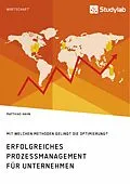 E-Book (pdf) Erfolgreiches Prozessmanagement für Unternehmen. Mit welchen Methoden gelingt die Optimierung? von Matthias Hahn