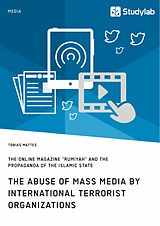 eBook (pdf) The abuse of mass media by international terrorist organizations. The online magazine "Rumiyah" and the propaganda of the Islamic State de Tobias Mattes