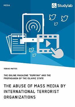 E-Book (epub) The abuse of mass media by international terrorist organizations. The online magazine "Rumiyah" and the propaganda of the Islamic State von Tobias Mattes