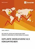 E-Book (pdf) Geplante Obsoleszenz als Konsumtreiber. Wie Hersteller die Nutzungsdauer ihrer Produkte verkürzen, um den Konsum zu lenken von Daniel Gerbautz