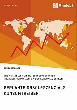 E-Book (pdf) Geplante Obsoleszenz als Konsumtreiber. Wie Hersteller die Nutzungsdauer ihrer Produkte verkürzen, um den Konsum zu lenken von Daniel Gerbautz