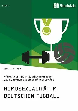 E-Book (pdf) Homosexualität im deutschen Fußball. Männlichkeitsideale, Diskriminierung und Homophobie in einer Männerdomäne von Sebastian Scheib