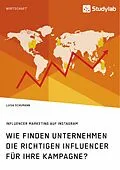 E-Book (epub) Wie finden Unternehmen die richtigen Influencer für ihre Kampagne? Influencer Marketing auf Instagram von Luisa Schumann