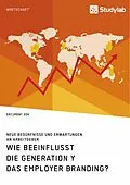 E-Book (epub) Wie beeinflusst die Generation Y das Employer Branding? Neue Bedürfnisse und Erwartungen an Arbeitgeber von Ercüment Gök
