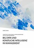 E-Book (pdf) Big Data und künstliche Intelligenz im Management. Disruptive Technologien als Erfolgsfaktor für die Entscheidungsfindung von Moritz Mayer