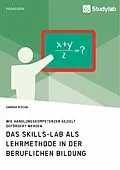 E-Book (pdf) Das Skills-Lab als Lehrmethode in der beruflichen Bildung. Wie Handlungskompetenzen gezielt gefördert werden von Sandra Rische