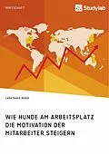 E-Book (pdf) Wie Hunde am Arbeitsplatz die Motivation der Mitarbeiter steigern von Lara Marie Meier