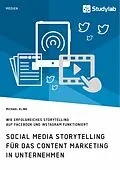 E-Book (pdf) Social Media Storytelling für das Content Marketing in Unternehmen. Wie erfolgreiches Storytelling auf Facebook und Instagram funktioniert von Michael Kling