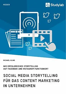 E-Book (pdf) Social Media Storytelling für das Content Marketing in Unternehmen. Wie erfolgreiches Storytelling auf Facebook und Instagram funktioniert von Michael Kling