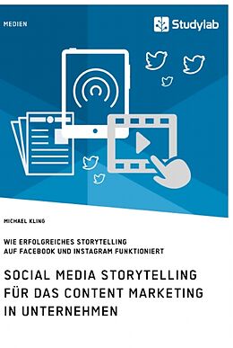 Kartonierter Einband Social Media Storytelling für das Content Marketing in Unternehmen. Wie erfolgreiches Storytelling auf Facebook und Instagram funktioniert von Michael Kling