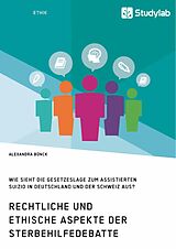 E-Book (pdf) Rechtliche und ethische Aspekte der Sterbehilfedebatte. Wie sieht die Gesetzeslage zum assistierten Suizid in Deutschland und der Schweiz aus? von Alexandra Bünck