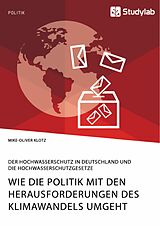 E-Book (pdf) Wie die Politik mit den Herausforderungen des Klimawandels umgeht. Der Hochwasserschutz in Deutschland und die Hochwasserschutzgesetze von Mike-Oliver Klotz