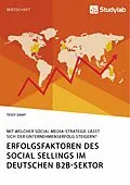 E-Book (pdf) Erfolgsfaktoren des Social Sellings im deutschen B2B-Sektor. Mit welcher Social Media-Strategie lässt sich der Unternehmenserfolg steigern? von Tessy Dany
