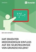 E-Book (pdf) Hat erhöhter Medienkonsum Einfluss auf die Selbstbildnisse von Grundschülern? von Beate Graf-Egetemeyr