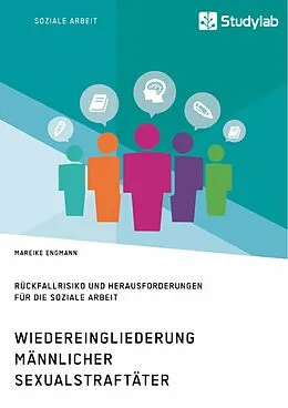 E-Book (pdf) Wiedereingliederung männlicher Sexualstraftäter. Rückfallrisiko und Herausforderungen für die Soziale Arbeit von Mareike Engmann