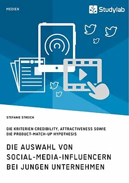 E-Book (pdf) Die Auswahl von Social-Media-Influencern bei jungen Unternehmen. Die Kriterien Credibility, Attractiveness sowie die Product-Match-Up Hypothesis von Stefanie Streich