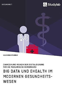Kartonierter Einband Big Data und eHealth im modernen Gesundheitswesen. Chancen und Risiken der Digitalisierung für die medizinische Versorgung von Alexander Penner