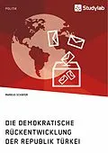 E-Book (epub) Die demokratische Rückentwicklung der Republik Türkei von Markus Schäfer