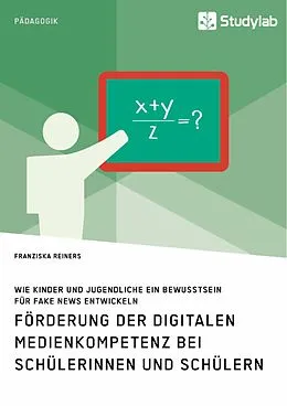 E-Book (epub) Förderung der digitalen Medienkompetenz bei Schülerinnen und Schülern. Wie Kinder und Jugendliche ein Bewusstsein für Fake News entwickeln von Franziska Reiners