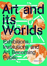 Couverture cartonnée Art and Its Worlds: Exhibitions, Institutions and Art Becoming Public Exhibition Histories Vol. 12 de 