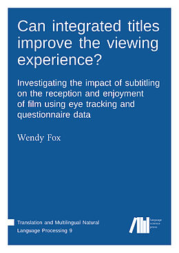 Livre Relié Can integrated titles improve the viewing experience? Investigating the impact of subtitling on the reception and enjoyment of film using eye tracking and questionnaire data: Investigating the impact of subtitling on the reception and enjoyment of film usi de Wendy Fox