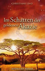 Kartonierter Einband (Kt) Im Schatten der goldenen Akazie von Christiane Lind