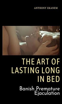E-Book (epub) The Art of Lasting Long in Bed von Anthony Ekanem