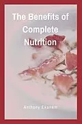 E-Book (epub) The Benefits of Complete Nutrition von Anthony Ekanem