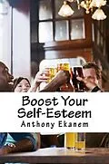 E-Book (epub) Boost Your Self-Esteem von Anthony Ekanem