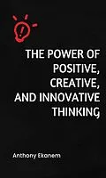 E-Book (epub) The Power of Positive, Creative and Innovative Thinking von Anthony Ekanem