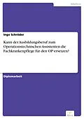 E-Book (pdf) Kann der Ausbildungsberuf zum Operationstechnischen Assistenten die Fachkrankenpflege für den OP ersetzen? von Ingo Schröder