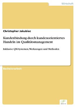 E-Book (pdf) Kundenbindung durch kundenorientiertes Handeln im Qualitätsmanagement von Christopher Jakubiec