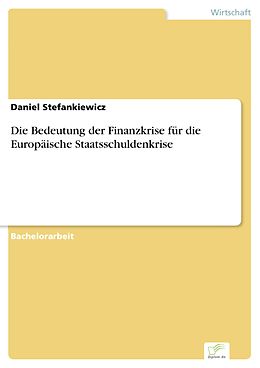E-Book (pdf) Die Bedeutung der Finanzkrise für die Europäische Staatsschuldenkrise von Daniel Stefankiewicz