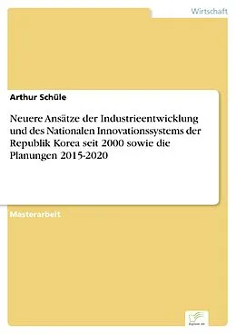 E-Book (pdf) Neuere Ansätze der Industrieentwicklung und des Nationalen Innovationssystems der Republik Korea seit 2000 sowie die Planungen 2015-2020 von Arthur Schüle