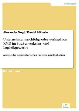 E-Book (pdf) Unternehmensnachfolge oder -verkauf von KMU im Straßenverkehrs- und Logistikgewerbe von Alexander Vogt, Daniel Lötterle