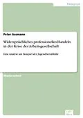 E-Book (pdf) Widersprüchliches professionelles Handeln in der Krise der Arbeitsgesellschaft von Peter Assmann