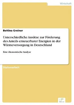 E-Book (pdf) Unterschiedliche Ansätze zur Förderung des Anteils erneuerbarer Energien in der Wärmeversorgung in Deutschland von Bettina Greiner