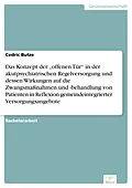 E-Book (pdf) Das Konzept der "offenen Tür" in der akutpsychiatrischen Regelversorgung und dessen Wirkungen auf die Zwangsmaßnahmen und -behandlung von Patienten in Reflexion gemeindeintegrierter Versorgungsangebote von Cedric Butze
