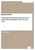 E-Book (pdf) Änderungen im Bauplanungsrecht durch die BauGB Flüchtlingsnovelle 2014 und 2015 von Benjamin Seifert