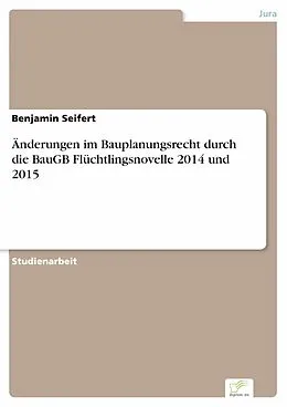 E-Book (pdf) Änderungen im Bauplanungsrecht durch die BauGB Flüchtlingsnovelle 2014 und 2015 von Benjamin Seifert